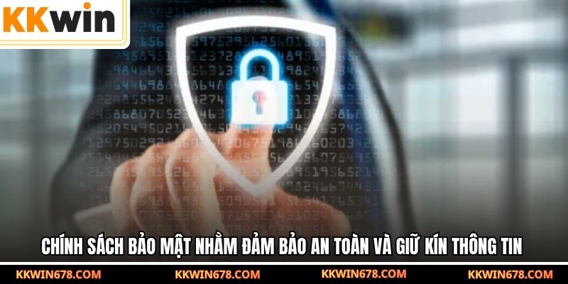 Chính sách bảo mật nhằm đảm bảo an toàn và giữ kín thông tin 