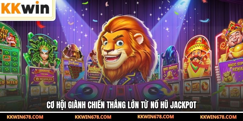 Cơ hội giành chiến thắng lớn từ nổ hũ Jackpot