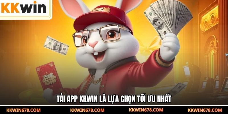 Tải app KKWIN là lựa chọn tối ưu nhất