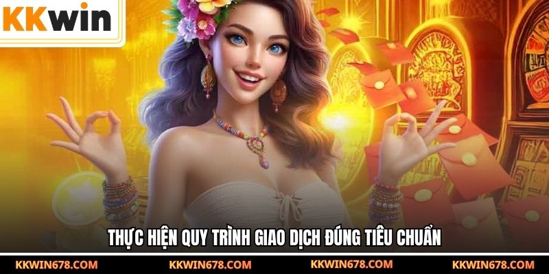 Thực hiện quy trình giao dịch đúng tiêu chuẩn
